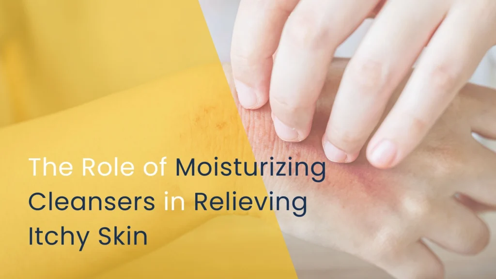 The Role of Moisturizing Cleansers in Relieving Itchy Skin